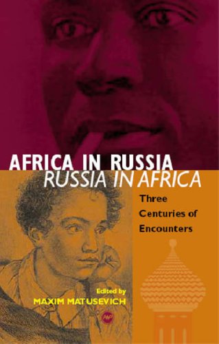 Africa in Russia, Russia in Africa: Three Centuries of Encounters