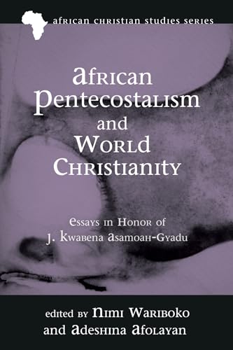 African Pentecostalism and World Christianity: Essays in Honor of J. Kwabena Asamoah-Gyadu (African Christian Studies Series, Band 18) von Pickwick Publications