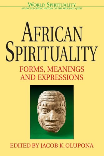 African Spirituality: Forms, Meanings and Expressions (World Spirituality, 3, Band 3)