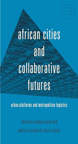 African cities and collaborative futures: Urban platforms and metropolitan logistics (Global Urban Transformations)
