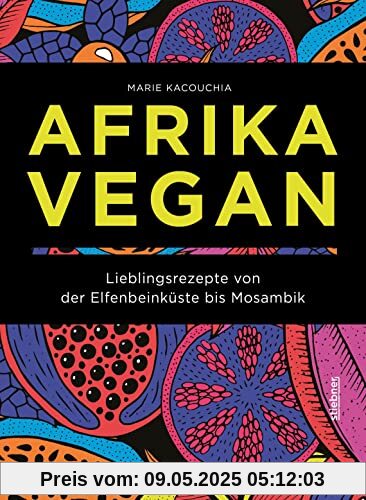 Afrika Vegan: Lieblingsrezepte von der Elfenbeinküste bis Mosambik. Chakalaka, Bobotie und Jollof: 80 afrikanische Rezepte vegan interpretiert. Ein veganes Kochbuch als kulinarische Reise