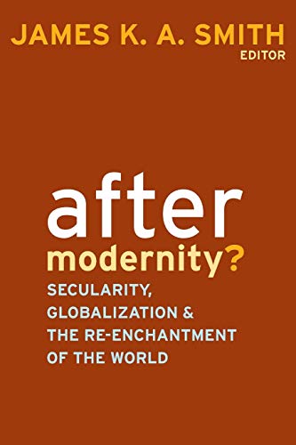 After Modernity?: Secularity, Globalization, and the Re-enchantment of the World After Modernity?: Secularity, Globalization, and the Re-enchantment of the World