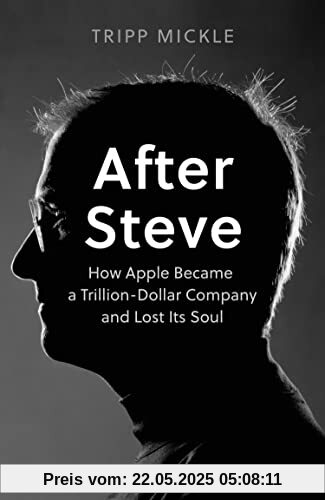 After Steve: How Apple became a Trillion-Dollar Company and Lost Its Soul
