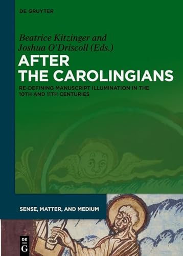 After the Carolingians: Re-defining Manuscript Illumination in the 10th and 11th Centuries (Sense, Matter, and Medium, 2)