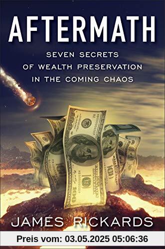 Aftermath: Seven Secrets of Wealth Preservation in the Coming Chaos Aftermath: Seven Secrets of Wealth Preservation in the Coming Chaos