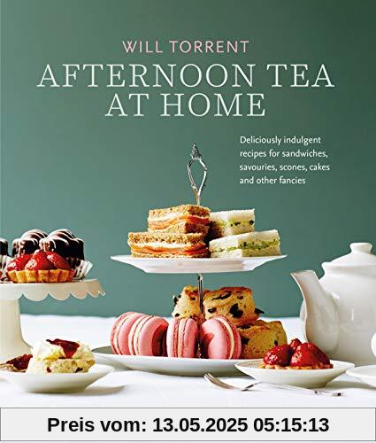 Afternoon Tea at Home: Deliciously indulgent recipes for sandwiches, savouries, scones, cakes and other fancies