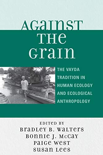 Against the Grain: The Vayda Tradition in Human Ecology and Ecological Anthropology von Rowman & Littlefield Publishers