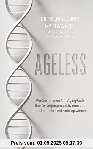 Ageless: Wie Sie mit dem Anti-Aging-Code Ihre Zellverjüngung aktivieren und Ihre Jugendlichkeit zurückgewinnen