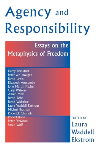 Agency And Responsiblity: Essays On The Metaphysics Of Freedom: Essay on the Metaphysics of Freedom