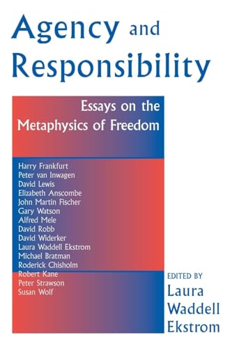 Agency And Responsiblity: Essays On The Metaphysics Of Freedom