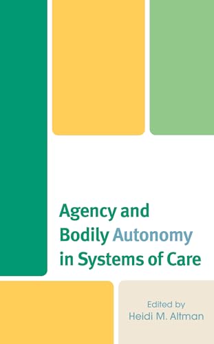 Agency and Bodily Autonomy in Systems of Care (Anthropology of Well-Being: Individual, Community, Society) von Lexington Books