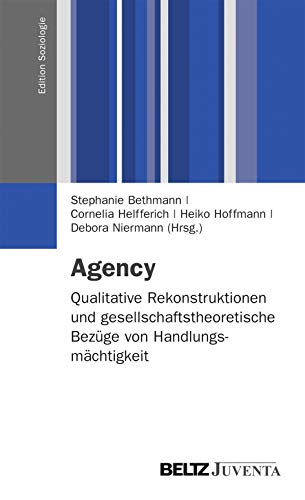 Agency: Qualitative Rekonstruktionen und gesellschaftstheoretische Bezüge von Handlungsmächtigkeit (Edition Soziologie) von Beltz Juventa