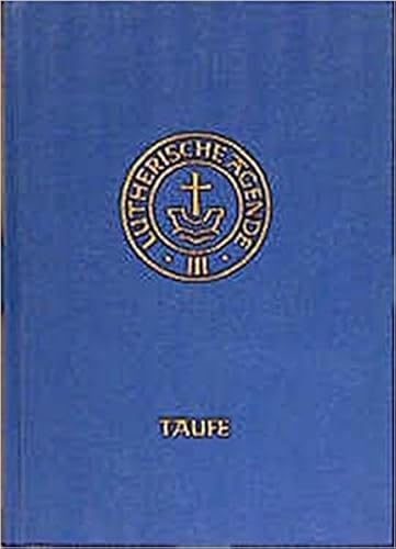 Agende für evangelisch-lutherische Kirchen und Gemeinden. Der Hauptgottesdienst... / Agende Band III:Die Amtshandlungen.Teil 1: Die Taufe: Agende für ... Predigt- und Abendmahlgottesdienste) Agende für evangelisch-lutherische Kirchen und Gemeinden. Der Hauptgottesdienst... / Agende Band III:Die Amtshandlungen.Teil 1: Die Taufe: Agende für ... Predigt- und Abendmahlgottesdienste)