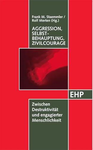Aggression, Selbstbehauptung, Zivilcourage: Zwischen Destruktivität und engagierter Menschlichkeit: Interdisziplinäre Aspekte (EHP - Edition Humanistische Psychologie)