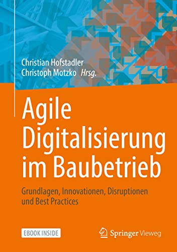 Agile Digitalisierung im Baubetrieb: Grundlagen, Innovationen, Disruptionen und Best Practices von Springer-Verlag GmbH