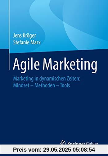 Agile Marketing: Marketing in dynamischen Zeiten: Mindset – Methoden – Tools