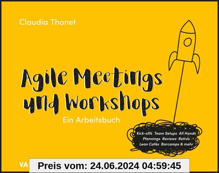 Agile Meetings und Workshops: Das Arbeitsbuch für Kick-offs, Team Setups, All Hands, Plannings, Reviews, Retros, Lean Cafés Barcamps und mehr
