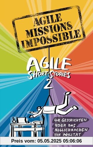 Agile Missions Impossible: 49 Geschichten über das Möglichmachen von Agilität (Agile Short Stories)
