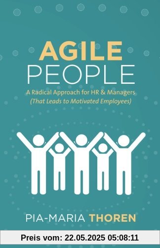 Agile People: A Radical Approach for HR & Managers (That Leads to Motivated Employees)