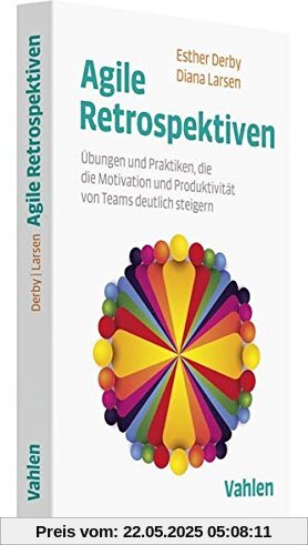 Agile Retrospektiven: Übungen und Praktiken, die die Motivation und Produktivität von Teams deutlich steigern Agile Retrospektiven: Übungen und Praktiken, die die Motivation und Produktivität von Teams deutlich steigern