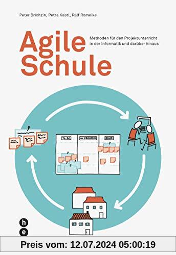 Agile Schule: Methoden für den Projektunterricht in der Informatik und darüber hinaus