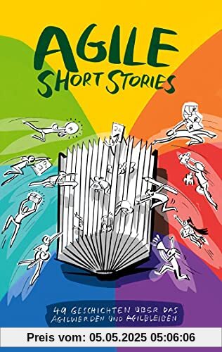 Agile Short Stories: 49 Geschichten über das Agilwerden und Agilbleiben
