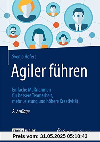 Agiler führen: Einfache Maßnahmen für bessere Teamarbeit, mehr Leistung und höhere Kreativität