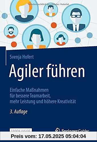 Agiler führen: Einfache Maßnahmen für bessere Teamarbeit, mehr Leistung und höhere Kreativität Agiler führen: Einfache Maßnahmen für bessere Teamarbeit, mehr Leistung und höhere Kreativität