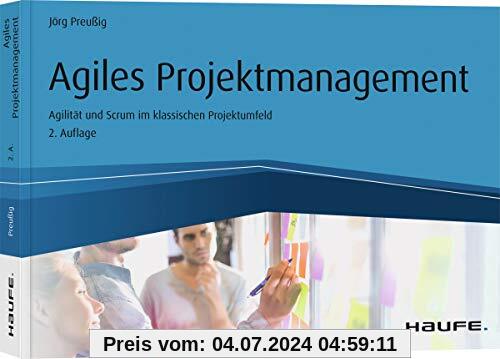 Agiles Projektmanagement: Agilität und Scrum im klassischen Projektumfeld (Haufe Fachbuch)