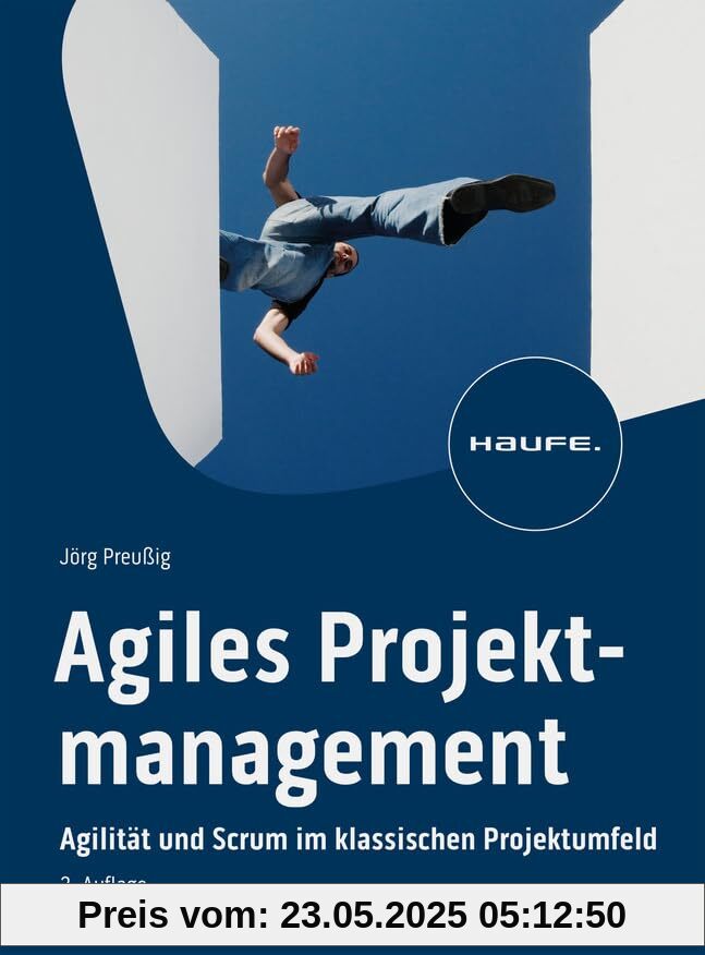 Agiles Projektmanagement: Agilität und Scrum im klassischen Projektumfeld (Haufe Fachbuch)