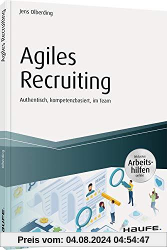 Agiles Recruiting - inkl. Arbeitshilfen online: Authentisch, kompetenzbasiert, im Team (Haufe Fachbuch)