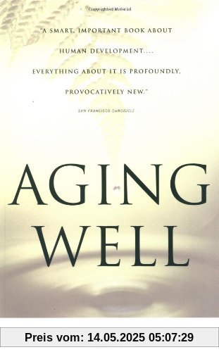 Aging Well: Surprising Guideposts to a Happier Life from the Landmark Study of Adult Development Aging Well: Surprising Guideposts to a Happier Life from the Landmark Study of Adult Development