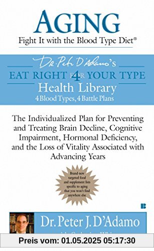 Aging: Fight it with the Blood Type Diet: The Individualized Plan for Preventing and Treating Brain Impairment, Hormonal D eficiency, and the Loss of ... with Advancing Years (Eat Right 4 Your Type)