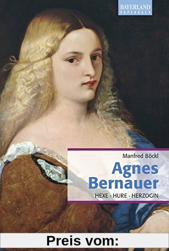 Agnes Bernauer: Hexe, Hure, Herzogin