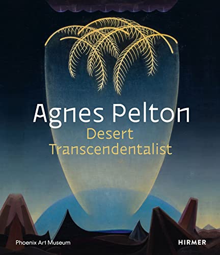 Agnes Pelton: Desert Transcendentalist von Hirmer Verlag GmbH