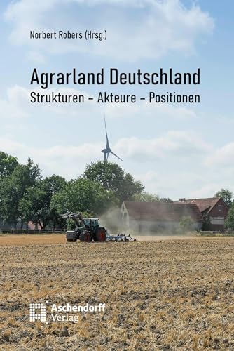 Agrarland Deutschland: Strukturen - Akteure - Positionen von Aschendorff Verlag
