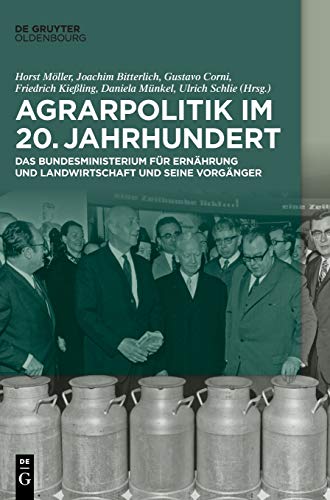 Agrarpolitik im 20. Jahrhundert: Das Bundesministerium für Ernährung und Landwirtschaft und seine Vorgänger von Walter de Gruyter