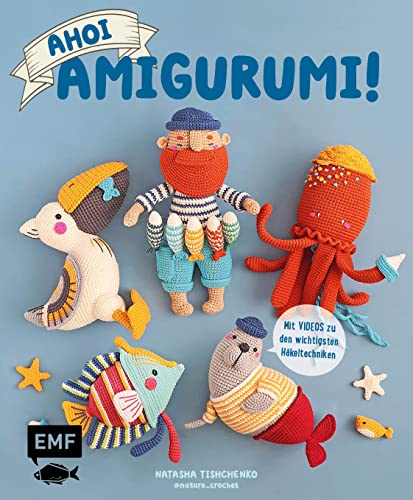 Ahoi, Amigurumi!: Fischer, Robbe, Möwe und mehr Projekte aus der Meereswelt häkeln