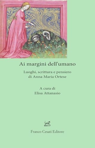 Ai margini dell'umano. Luoghi, scrittura e pensiero di Anna Maria Ortese (Sagittario. Serie geoletteraria) von Cesati