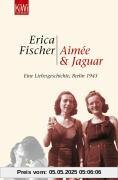 Aimée und Jaguar: Ein Liebesgeschichte, Berlin 1943: Eine Liebesgeschichte, Berlin 1943