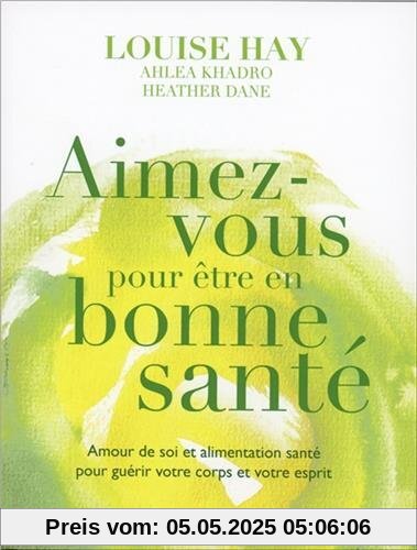 Aimez-vous pour être en bonne santé : Amour de soi et alimentation santé pour guérir votre corps et votre esprit
