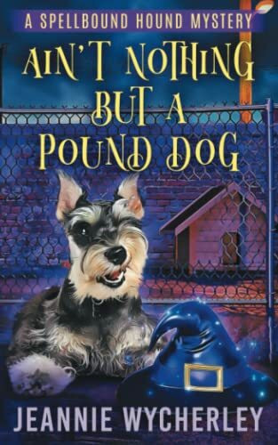 Ain't Nothing but a Pound Dog: A Paranormal Animal Cozy Mystery (Spellbound Hound Magic and My...