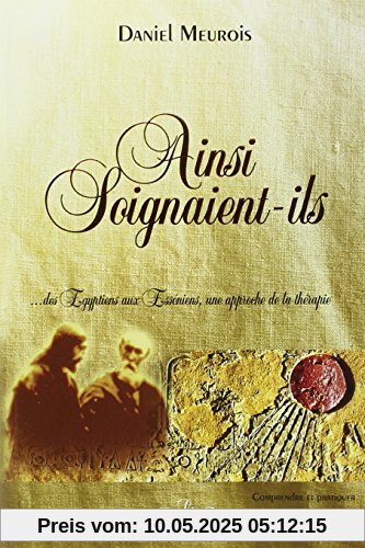 Ainsi soignaient-ils : Des Egyptiens aux Esséniens, une approche de la thérapie Ainsi soignaient-ils : Des Egyptiens aux Esséniens, une approche de la thérapie