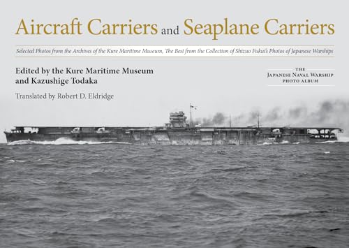 Aircraft Carriers and Seaplane Carriers: Selected Photos from the Archives of the Kure Maritime Museum; The Best from the Collection of Shizuo ... (Japanese Naval Warship Photo Albums) von US Naval Institute Press