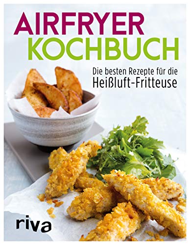 Airfryer-Kochbuch: Die besten Rezepte für die Heißluft-Fritteuse von RIVA