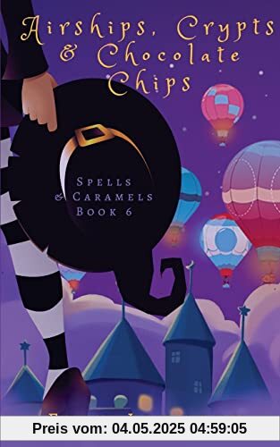 Airships, Crypts & Chocolate Chips: A Cozy Witch Mystery (Spells & Caramels, Band 6)