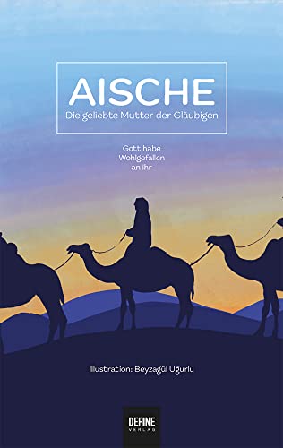 Aische: Die geliebte Mutter der Gläubigen