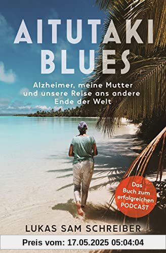 Aitutaki-Blues: Alzheimer, meine Mutter und unsere Reise ans andere Ende der Welt - Das Buch zum erfolgreichen Podcast Aitutaki-Blues: Alzheimer, meine Mutter und unsere Reise ans andere Ende der Welt - Das Buch zum erfolgreichen Podcast