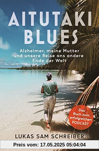 Aitutaki-Blues: Alzheimer, meine Mutter und unsere Reise ans andere Ende der Welt - Das Buch zum erfolgreichen Podcast