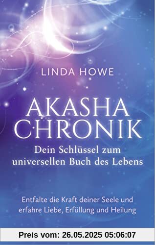 Akasha-Chronik – Dein Schlüssel zum universellen Buch des Lebens: Entfalte die Kraft deiner Seele und erfahre Liebe, Erfüllung und Heilung